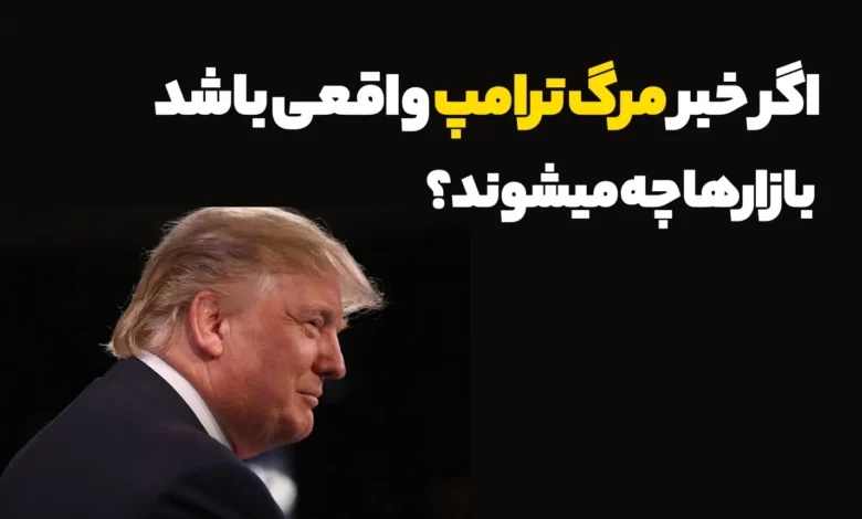 اگر خبر مرگ ترامپ واقعی باشد تاثیر آن روی بازارها چیست؟