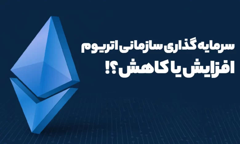آیا سرمایه گذاری های سازمانی روی اتریوم همچنان درحال افزایش است؟ یا روند کاهشی دارد؟
